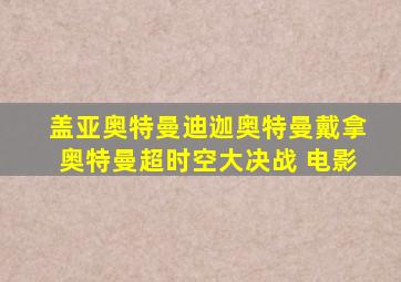 盖亚奥特曼迪迦奥特曼戴拿奥特曼超时空大决战 电影